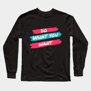 Do what you want Long Sleeve T-Shirt